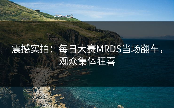 震撼实拍：每日大赛MRDS当场翻车，观众集体狂喜
